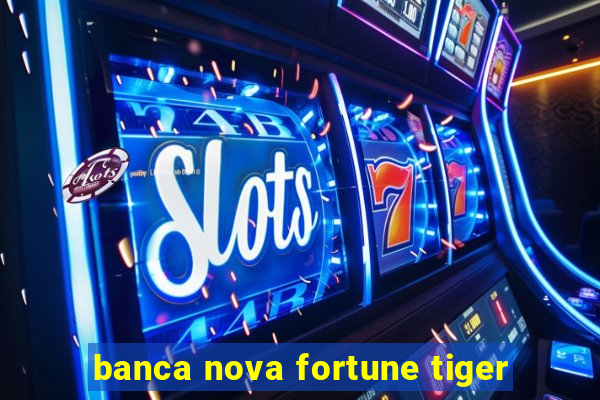 banca nova fortune tiger